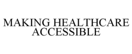 MAKING HEALTHCARE ACCESSIBLE trademark