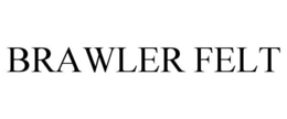 BRAWLER FELT trademark