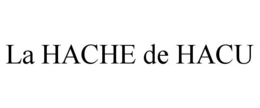 LA HACHE DE HACU trademark