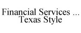 FINANCIAL SERVICES ... TEXAS STYLE trademark