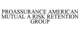 PROASSURANCE AMERICAN MUTUAL A RISK RETENTION GROUP trademark