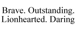 BRAVE. OUTSTANDING. LIONHEARTED. DARING trademark