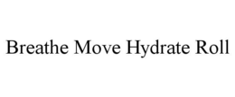 BREATHE MOVE HYDRATE ROLL trademark