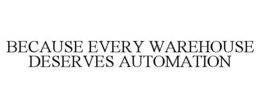 BECAUSE EVERY WAREHOUSE DESERVES AUTOMATION trademark