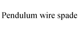 PENDULUM WIRE SPADE trademark