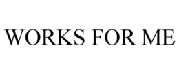 WORKS FOR ME trademark