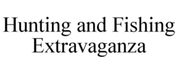 HUNTING AND FISHING EXTRAVAGANZA trademark