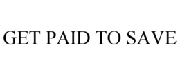 GET PAID TO SAVE trademark