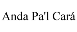 ANDA PA'L CARÁ trademark