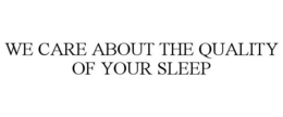 WE CARE ABOUT THE QUALITY OF YOUR SLEEP trademark