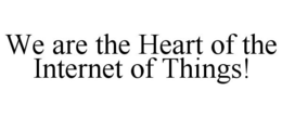 WE ARE THE HEART OF THE INTERNET OF THINGS! trademark
