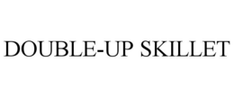 DOUBLE-UP SKILLET trademark