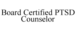 BOARD CERTIFIED PTSD COUNSELOR trademark