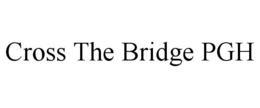 CROSS THE BRIDGE PGH trademark