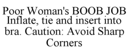 POOR WOMAN'S BOOB JOB INFLATE, TIE AND INSERT INTO BRA. CAUTION: AVOID SHARP CORNERS trademark