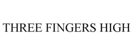 THREE FINGERS HIGH trademark