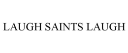 LAUGH SAINTS LAUGH trademark