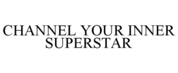 CHANNEL YOUR INNER SUPERSTAR trademark