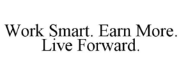 WORK SMART. EARN MORE. LIVE FORWARD. trademark