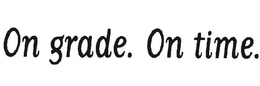 ON GRADE. ON TIME. trademark