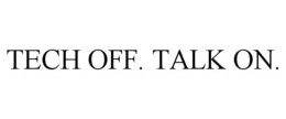 TECH OFF. TALK ON. trademark
