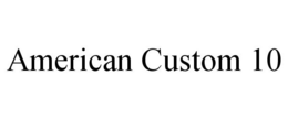 AMERICAN CUSTOM 10 trademark