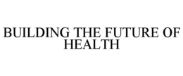 BUILDING THE FUTURE OF HEALTH trademark
