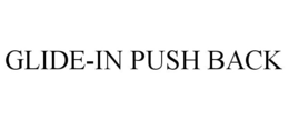 GLIDE-IN PUSH BACK trademark