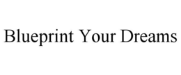 BLUEPRINT YOUR DREAMS trademark