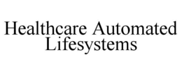 HEALTHCARE AUTOMATED LIFESYSTEMS trademark