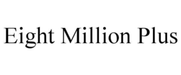 EIGHT MILLION PLUS trademark