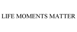 LIFE MOMENTS MATTER trademark