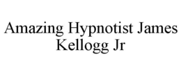 AMAZING HYPNOTIST JAMES KELLOGG JR trademark