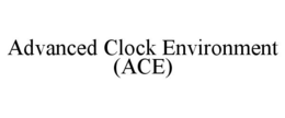 ADVANCED CLOCK ENVIRONMENT (ACE) trademark