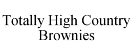 TOTALLY HIGH COUNTRY BROWNIES trademark