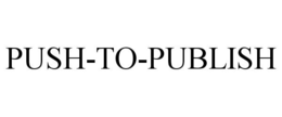 PUSH-TO-PUBLISH trademark