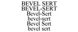 BEVEL SERT BEVEL-SERT BEVEL-SERT BEVEL-SERT BEVEL SERT BEVEL SERT trademark