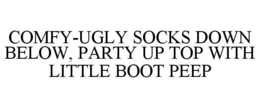 COMFY-UGLY SOCKS DOWN BELOW, PARTY UP TOP WITH LITTLE BOOT PEEP trademark