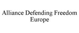 ALLIANCE DEFENDING FREEDOM EUROPE trademark