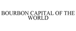 BOURBON CAPITAL OF THE WORLD trademark