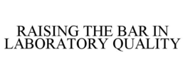 RAISING THE BAR IN LABORATORY QUALITY trademark