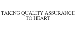 TAKING QUALITY ASSURANCE TO HEART trademark