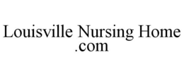 LOUISVILLE NURSING HOME .COM trademark