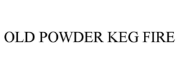 OLD POWDER KEG FIRE trademark