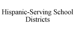 HISPANIC-SERVING SCHOOL DISTRICTS trademark