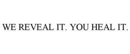 WE REVEAL IT. YOU HEAL IT. trademark