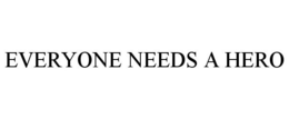 EVERYONE NEEDS A HERO trademark