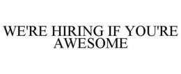 WE'RE HIRING IF YOU'RE AWESOME trademark