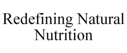 REDEFINING NATURAL NUTRITION trademark