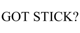 GOT STICK? trademark